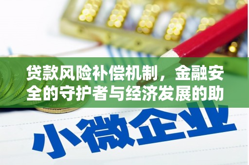 刚察贷款风险补偿机制,金融安全的守护者与经济发展的助推器 刚察贷款风险补偿机制,金融安全的守护者与经济发展的助推器