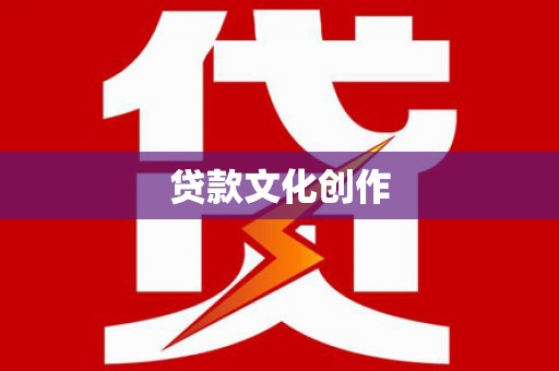 靖西贷款文化创作