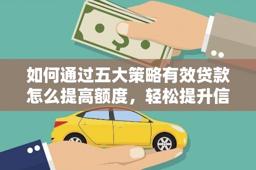 墨竹工卡如何通过五大策略有效贷款怎么提高额度，轻松提升信用价值