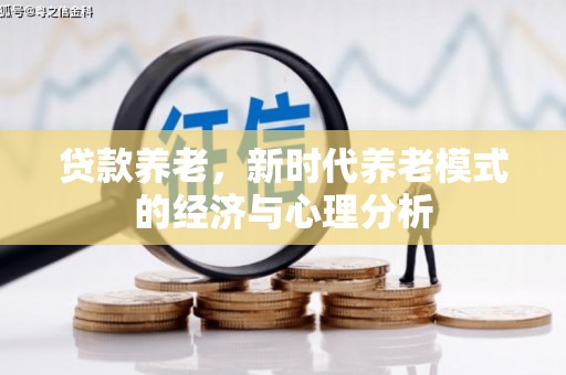 永寿贷款养老，新时代养老模式的经济与心理分析