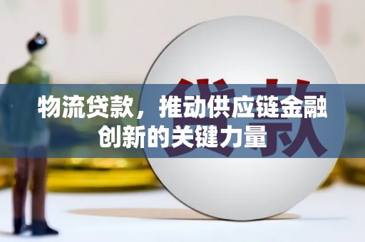 永济物流贷款，推动供应链金融创新的关键力量