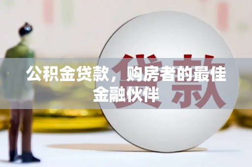 安康公积金贷款，购房者的最佳金融伙伴