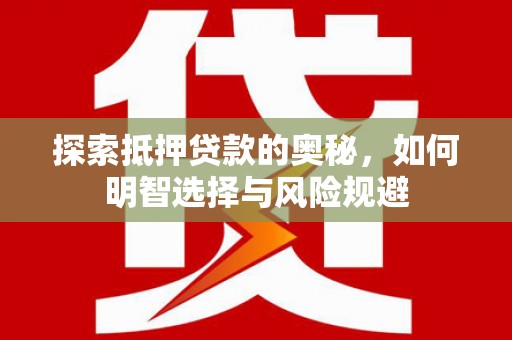平陆探索抵押贷款的奥秘，如何明智选择与风险规避