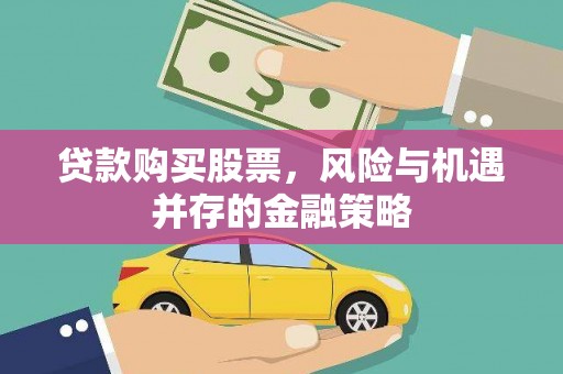员山贷款购买股票，风险与机遇并存的金融策略