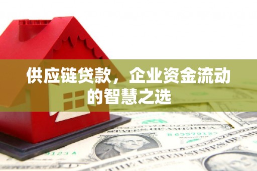 金门供应链贷款，企业资金流动的智慧之选