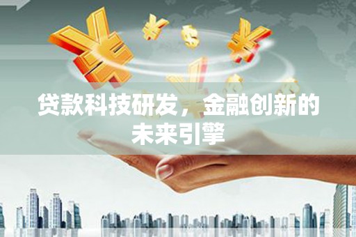 隆昌贷款科技研发，金融创新的未来引擎