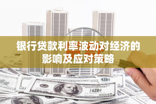 蒲江银行贷款利率波动对经济的影响及应对策略