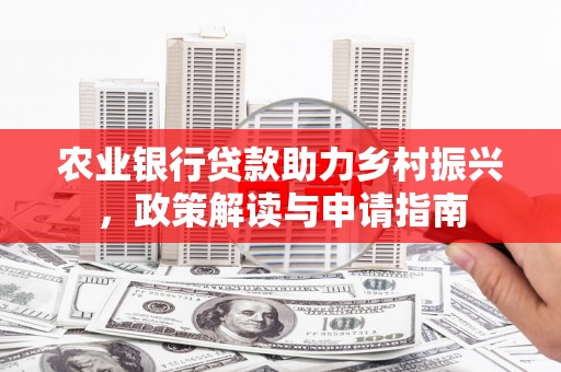 天镇农业银行贷款助力乡村振兴，政策解读与申请指南