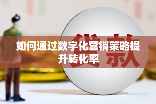 新龙如何通过数字化营销策略提升转化率