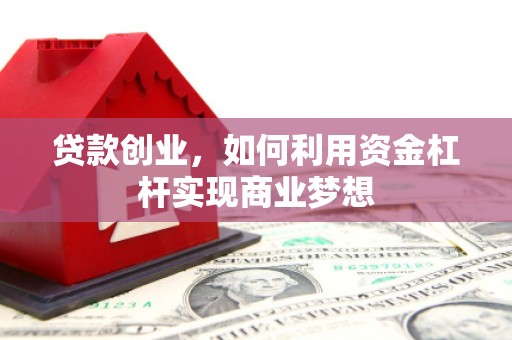 偏关贷款创业，如何利用资金杠杆实现商业梦想