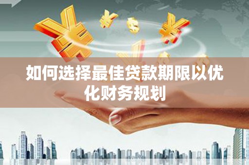 船营如何选择最佳贷款期限以优化财务规划