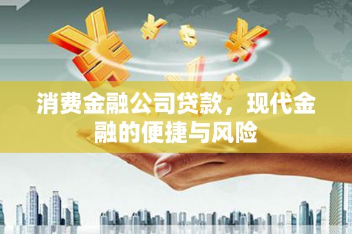 杭锦后旗消费金融公司贷款，现代金融的便捷与风险